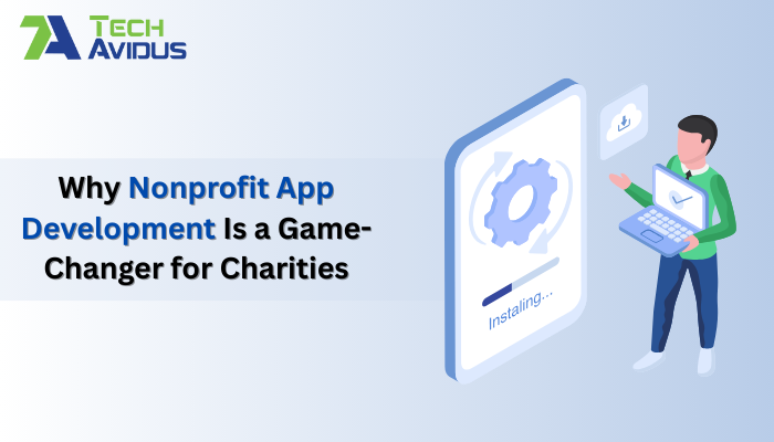 Why Nonprofit App Development Is a Game-Changer for Charities?